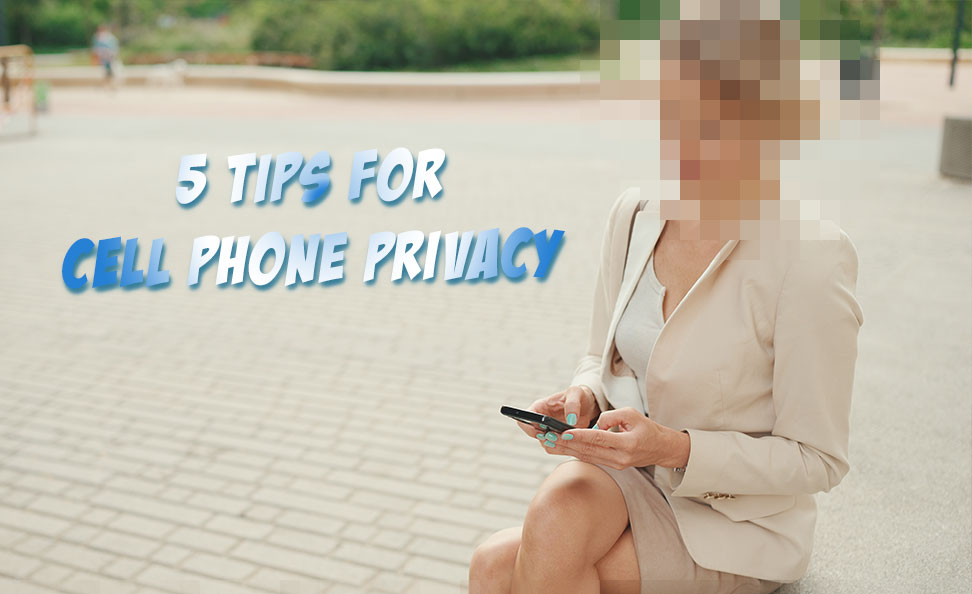 Cell Phone Anonymity - 5 Tips For Cell Phone Privacy - privacywe